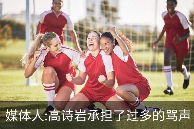 媒体人:高诗岩承担了过多的骂声 下一个被骂的是谁？